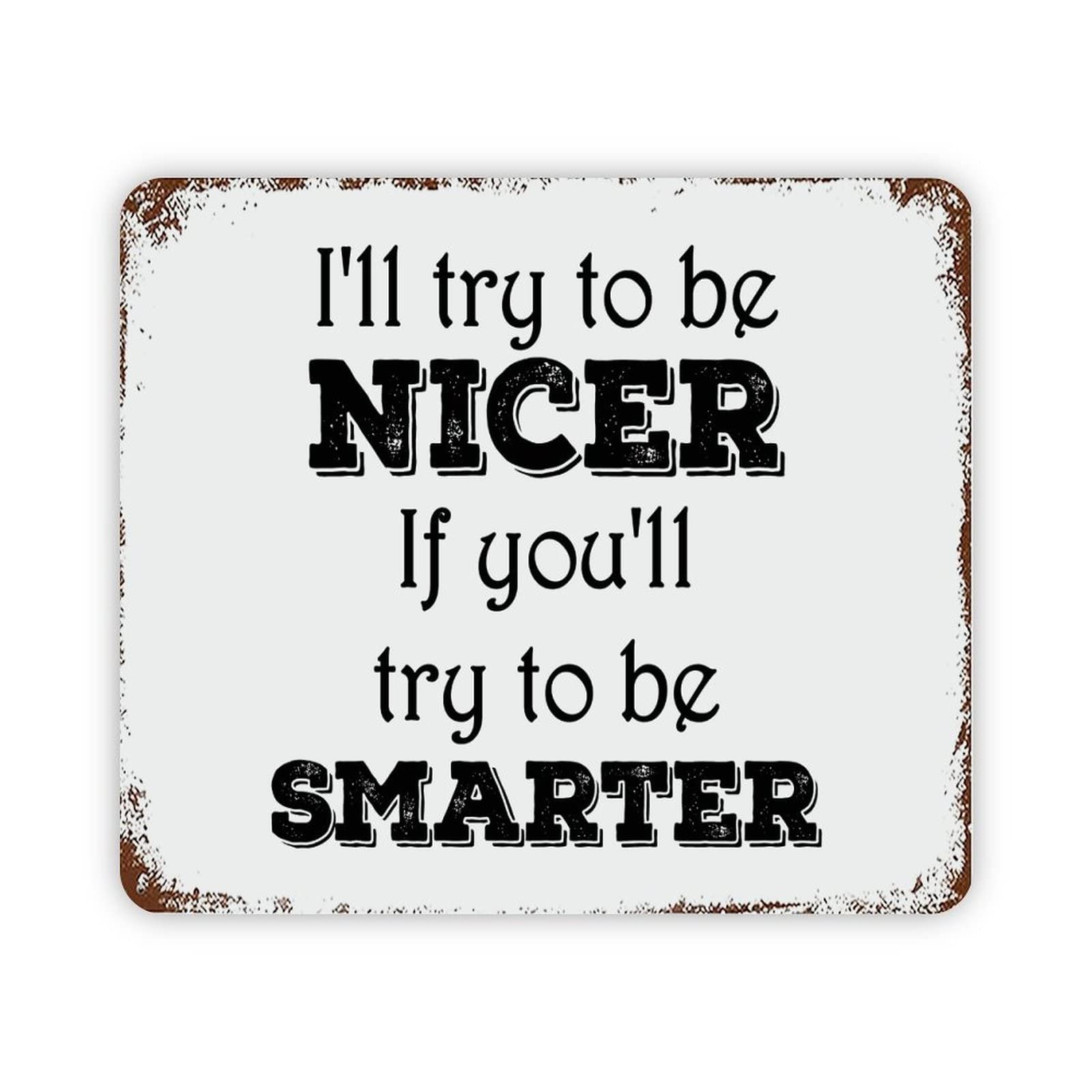 ENEDNATE Vintage Man Cave Aluminum Tin Metal Sign with Saying 12x16 I’ll Try to Be Nicer If You’ll Try to Be Smarter Retro Street Metal Signs for Indoor Outdoor Garden Patio Yard Cafe Pub Home Decor