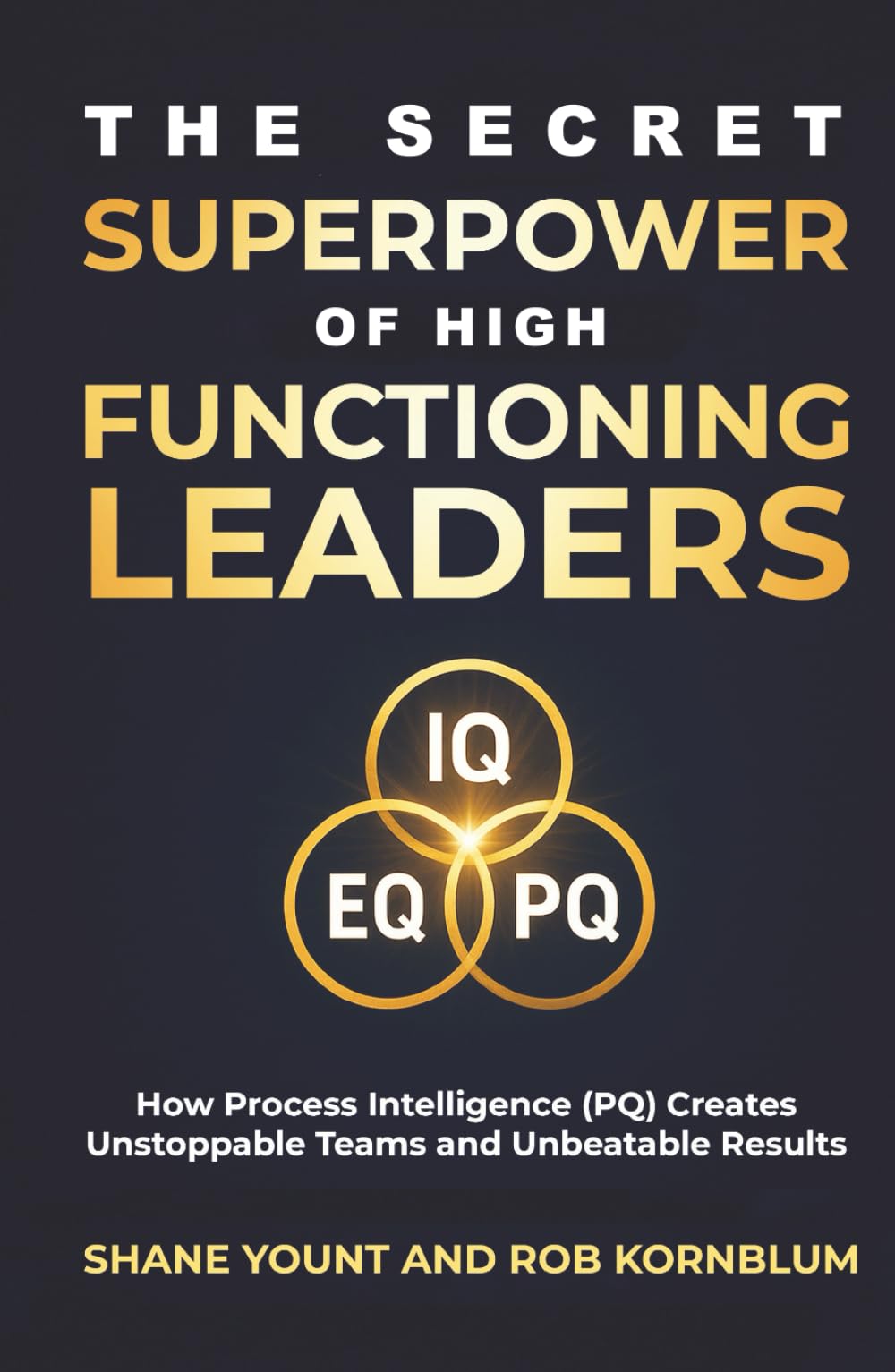 The Secret Superpower of High Functioning Leaders: How Process Intelligence (PQ) Creates Unstoppable Teams and Unbeatable Results