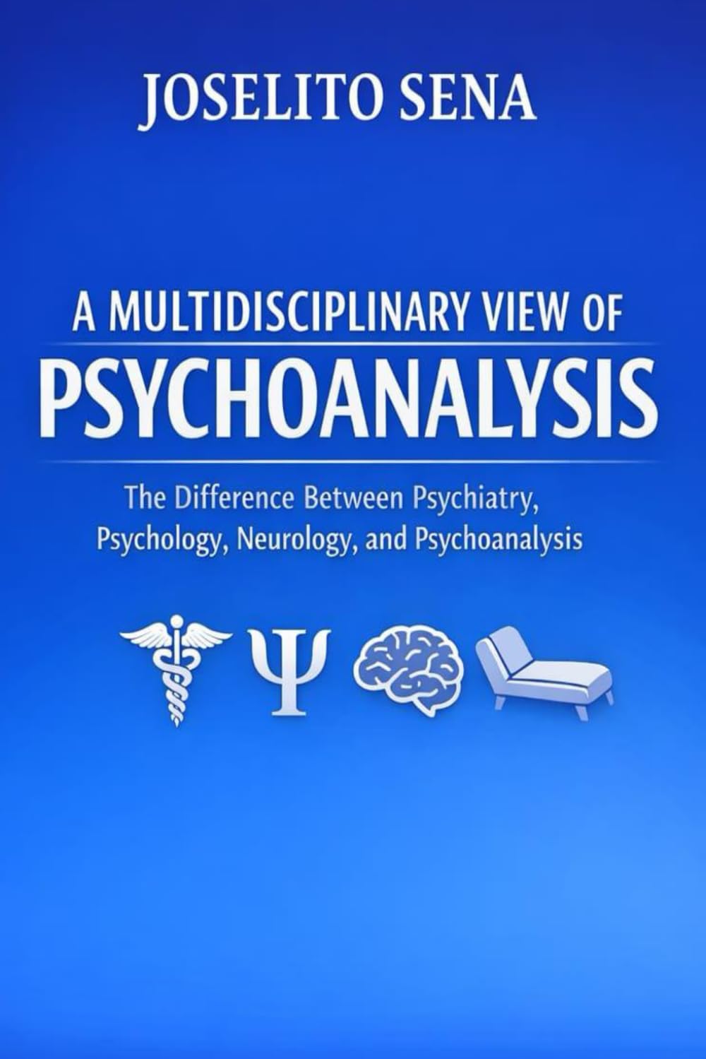 A MULTIDISCIPLINARY VIEW OF PSYCHOANALYSIS: The Difference Between Psychiatry, Psychology, Neurology, and Psychoanalysis