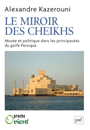 Le miroir des cheikhs: Musée et politique dans les principautés du golfe Persique