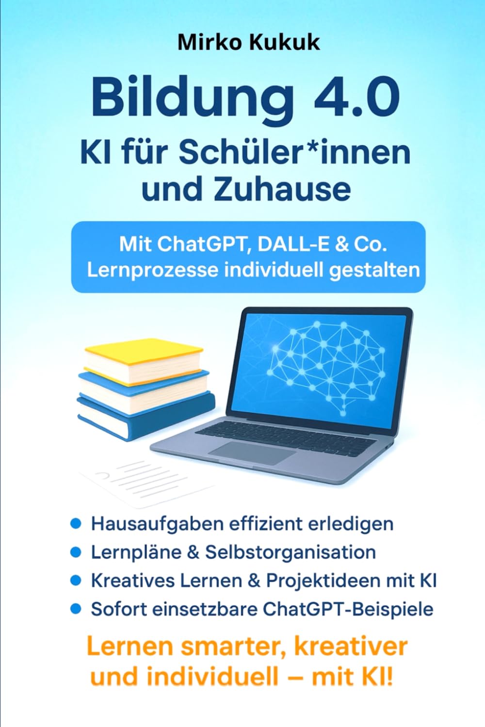 Bildung 4.0 – KI für Schüler*innen und Zuhause: Mit ChatGPT, DALL-E & Co. Lernprozesse individuell gestalten (Bildung 4.0 – Künstliche Intelligenz im Alltag)