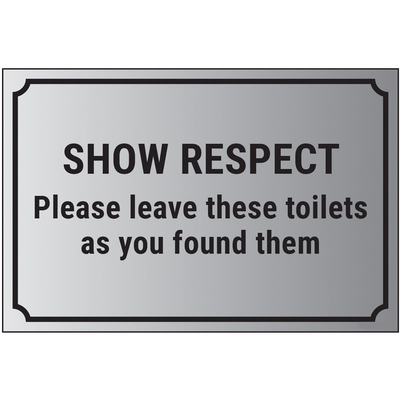 V Safety Show Respect, Please Leave These Toilets As You Found Them 200 x 150 mm - Self Adhesive Vinyl - Aluminium Effect Safety Sign