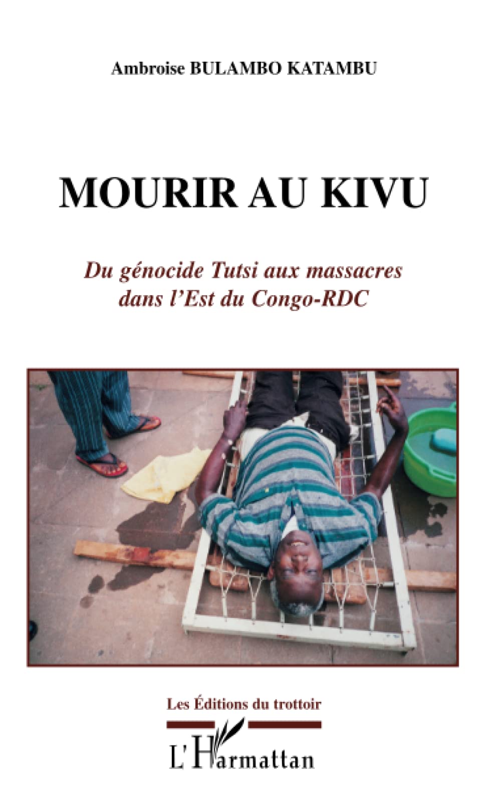 MOURIR AU KIVU: Du génocide Tutsi aux massacres dans l'Est du Congo-RDC