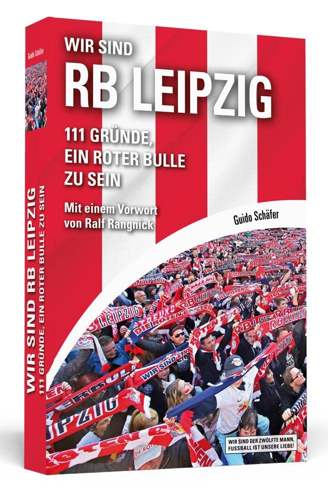 Wir sind RB Leipzig: 111 Gründe, ein Roter Bulle zu sein. Mit einem Vorwort von Ralf Rangnick