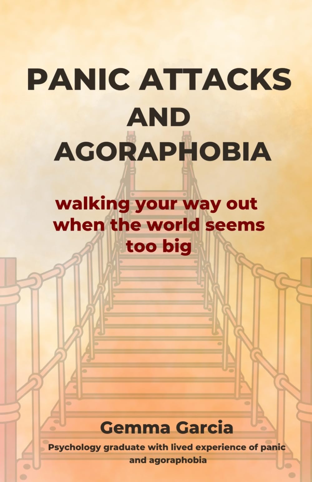 PANIC ATTACKS AND AGORAPHOBIA: Walking Your Way Out When the World Feels Too Big. A practical path through fear — so you don’t have to face it alone (Expanding your world)