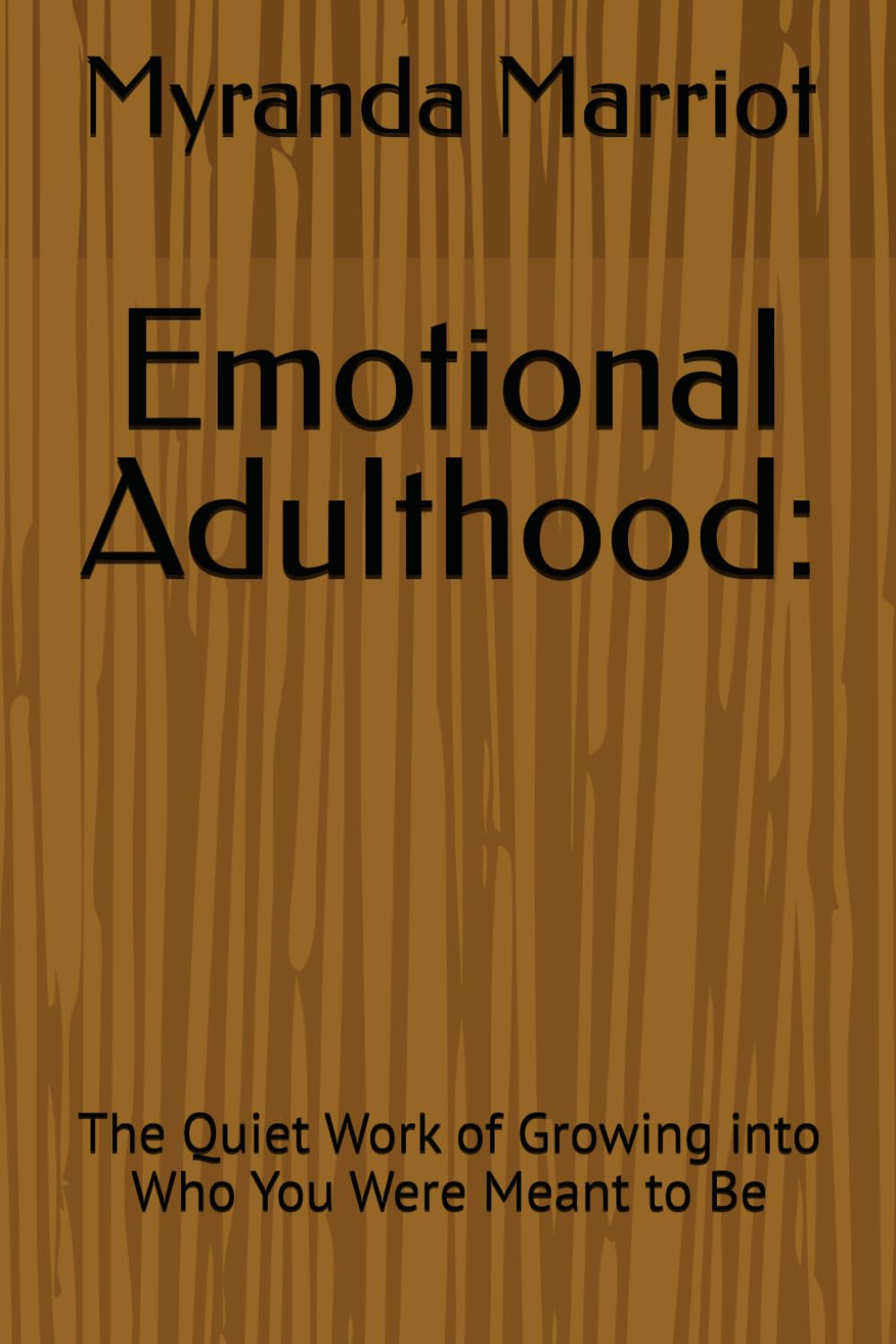 Emotional Adulthood:: The Quiet Work of Growing into Who You Were Meant to Be