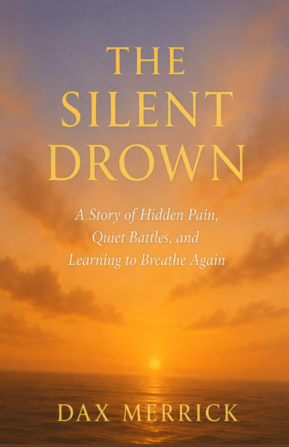 THE SILENT DROWN: A Story of Hidden Pain, Quiet Battles, and Learning to Breathe Again