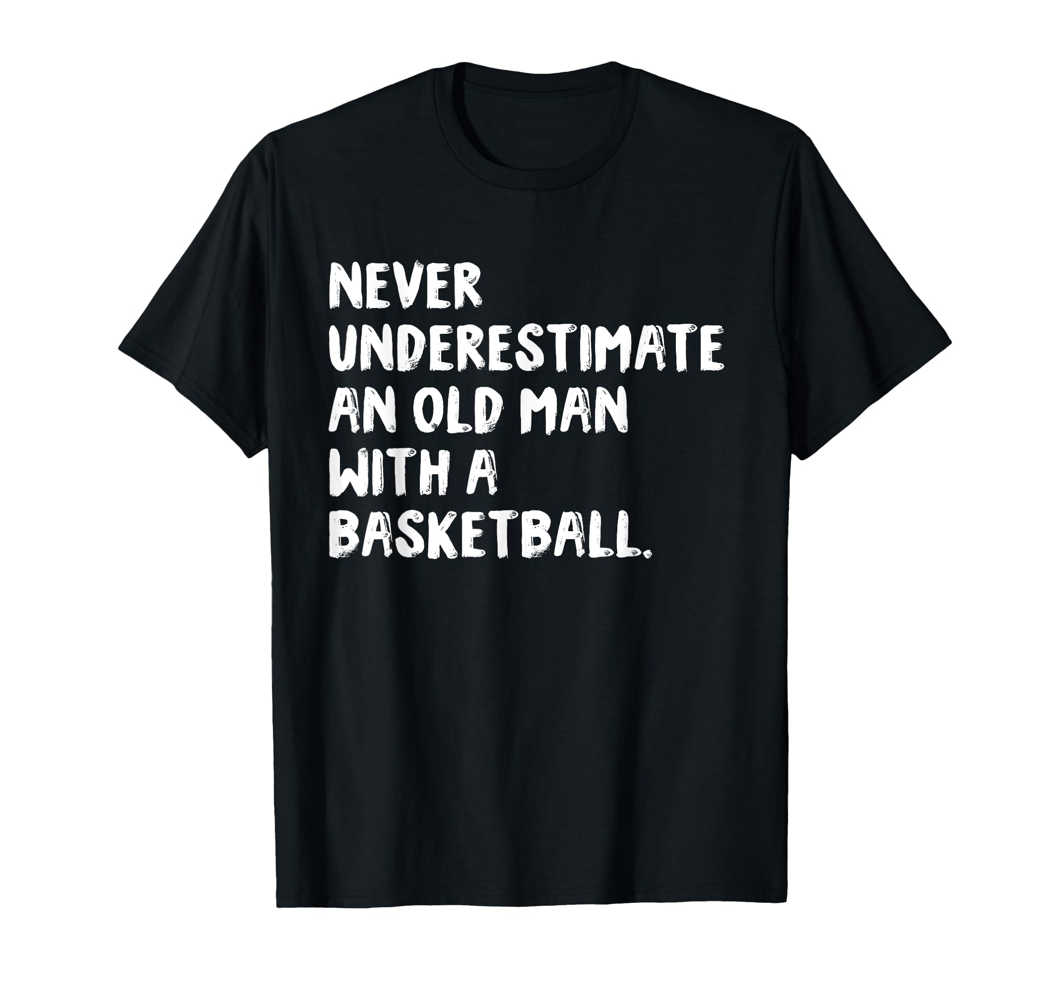 Never Underestimate an Old Man with A Basketball T-Shirt