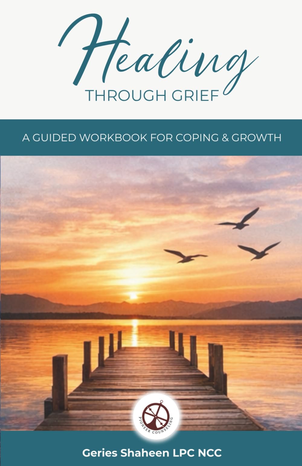 Healing Through Grief: A Pioneer Counseling Guided Workbook for Coping & Growth