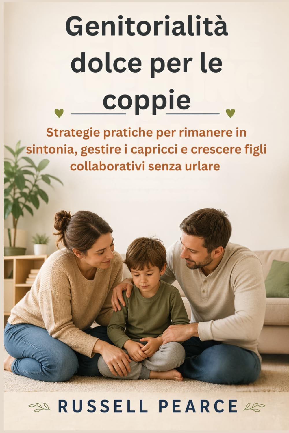 Genitorialità dolce per le coppie: Strategie pratiche per rimanere in sintonia, gestire i capricci e crescere figli collaborativi senza urlare