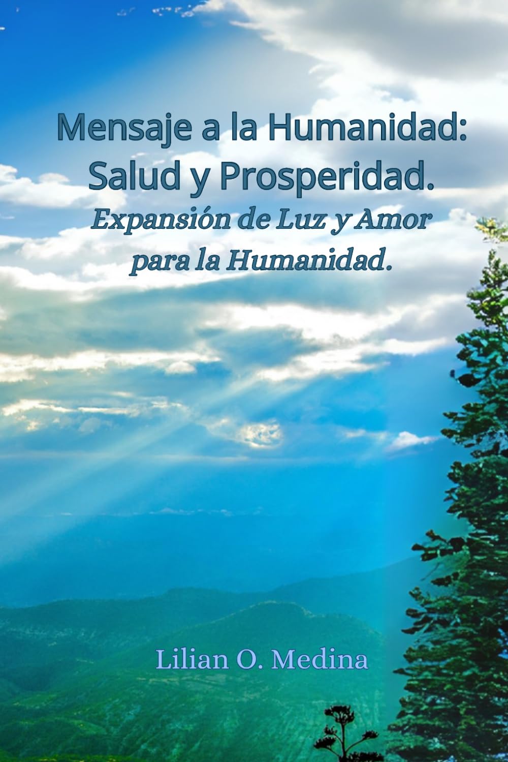 Mensaje a la Humanidad: Salud y Prosperidad.: Expansión de Luz y Amor para la Humanidad, una guía que te conecta con tu esencia, eleva tu vibración y reprograma tu mente para la manifestación.