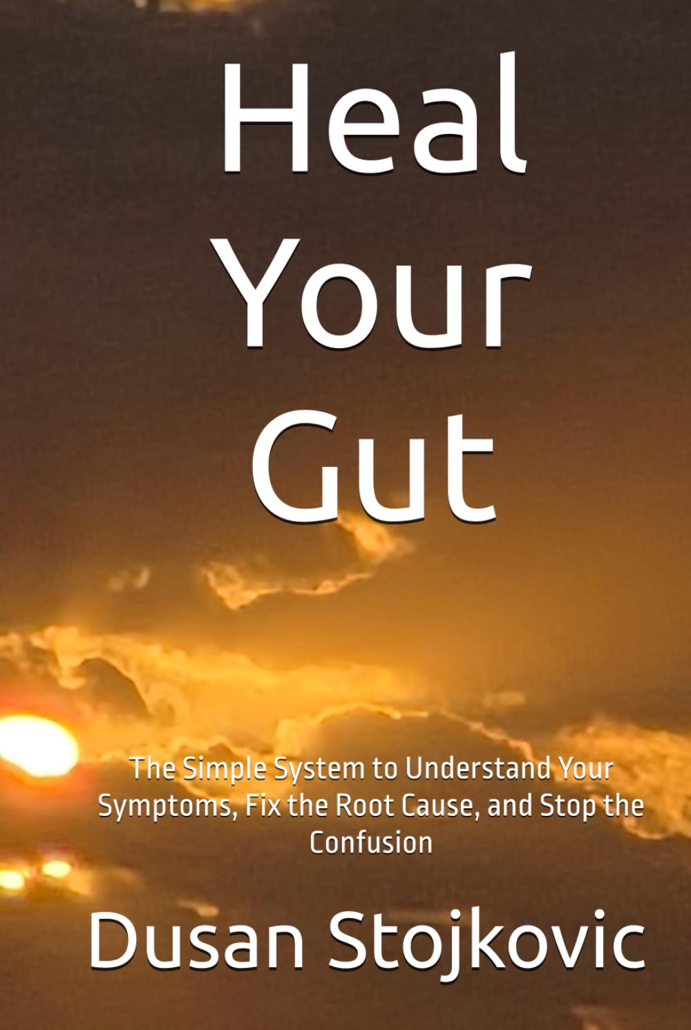 Heal Your Gut: The Simple System to Understand Your Symptoms, Fix the Root Cause, and Stop the Confusion (What Your Doctor Did Not Tell You ...)