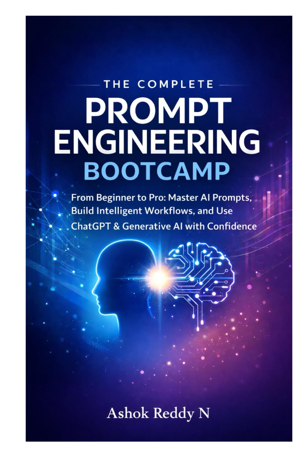 The Complete Prompt Engineering Bootcamp: From Beginner to Pro: Master AI Prompts, Build Intelligent Workflows, and Use ChatGPT & Generative AI with Confidence