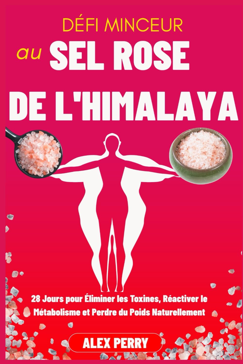 Défi Minceur au Sel Rose de l’Himalaya: 28 Jours pour Éliminer les Toxines, Réactiver le Métabolisme et Perdre du Poids Naturellement