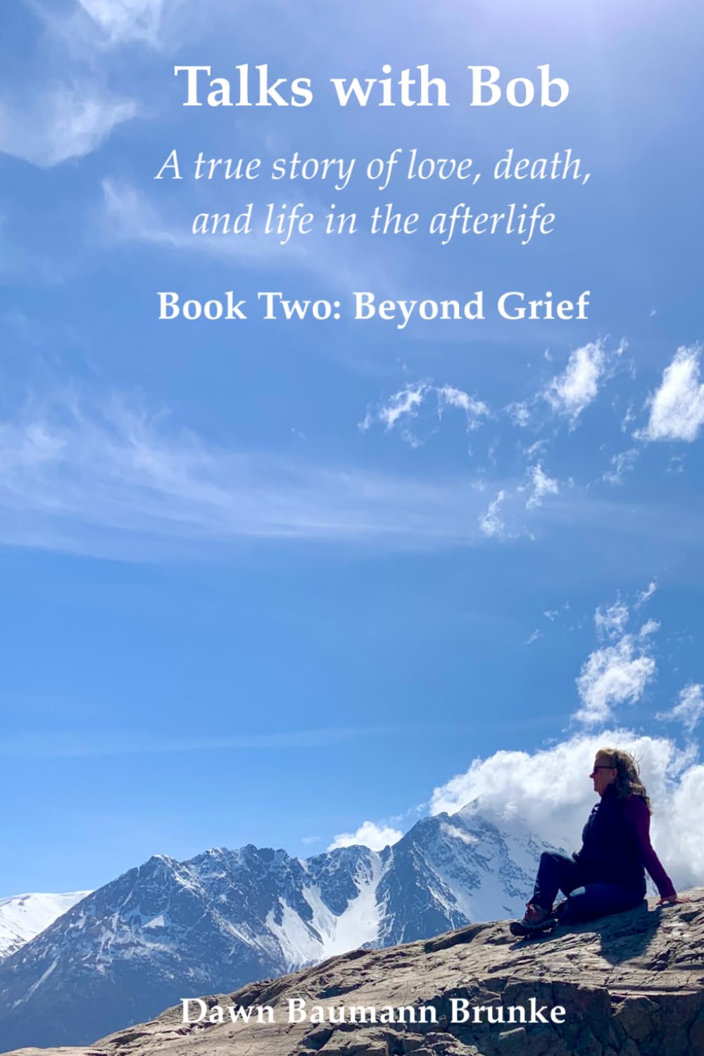 Talks with Bob: A true story of love, death, and life in the afterlife: Book Two: Beyond Grief