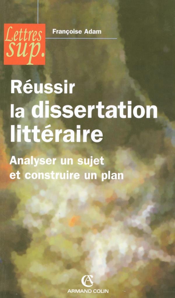 Réussir la dissertation littéraire - Analyser un sujet et construire un plan: Analyser un sujet et construire un plan