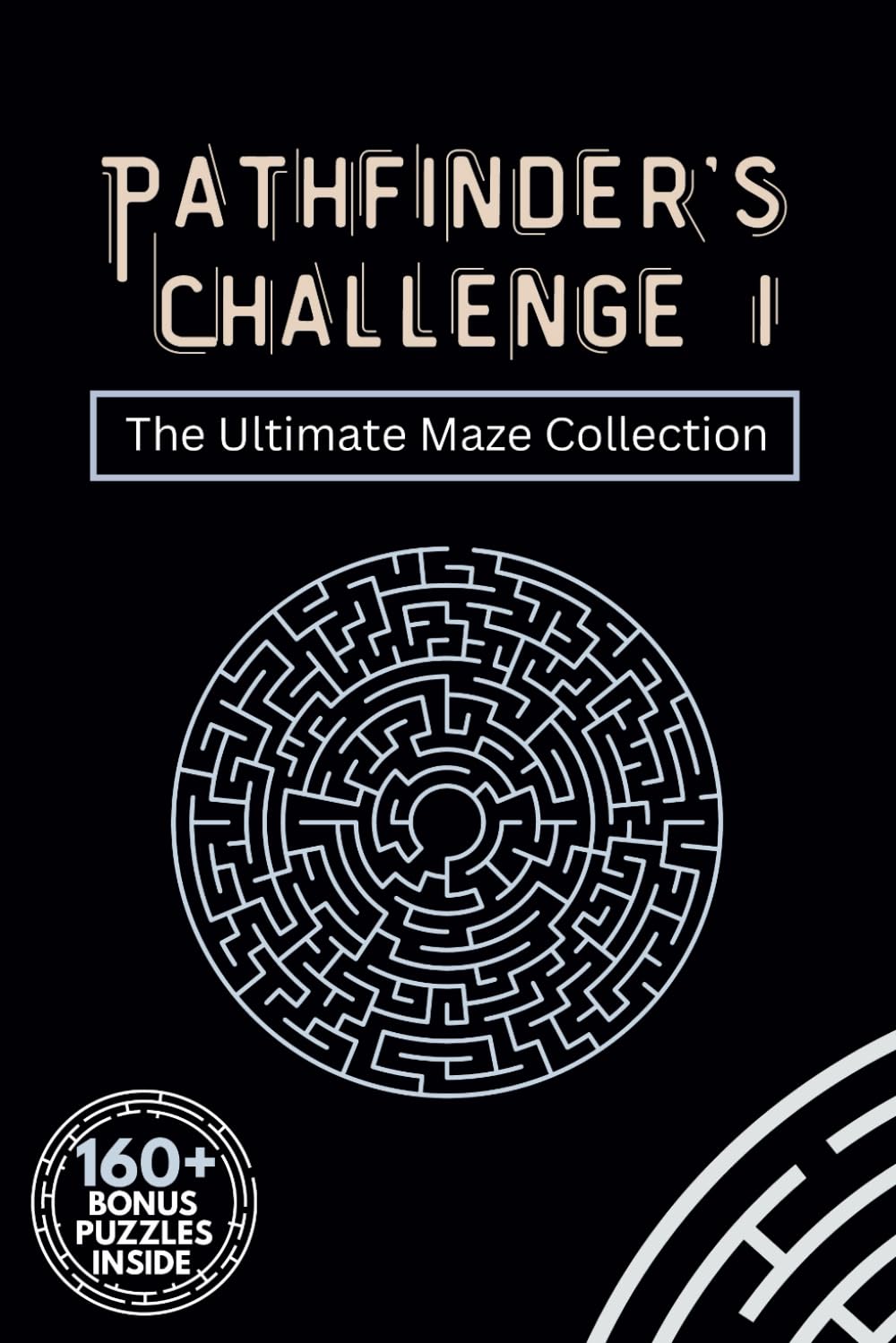 Pathfinder's Challenge: The Ultimate Maze Challenge for Teens, Adults & Seniors: Collection of maze puzzles across increasing levels of difficulty. ... Solutions & over 160 Bonus Puzzles Included
