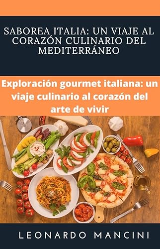 Saborea Italia: un viaje al corazón culinario del Mediterráneo: Exploración gourmet italiana: un viaje culinario al corazón del arte de vivir (French Edition)