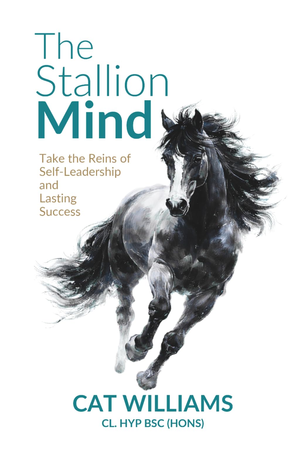 The Stallion Mind: Take the Reins of Self-Leadership and Lasting Success