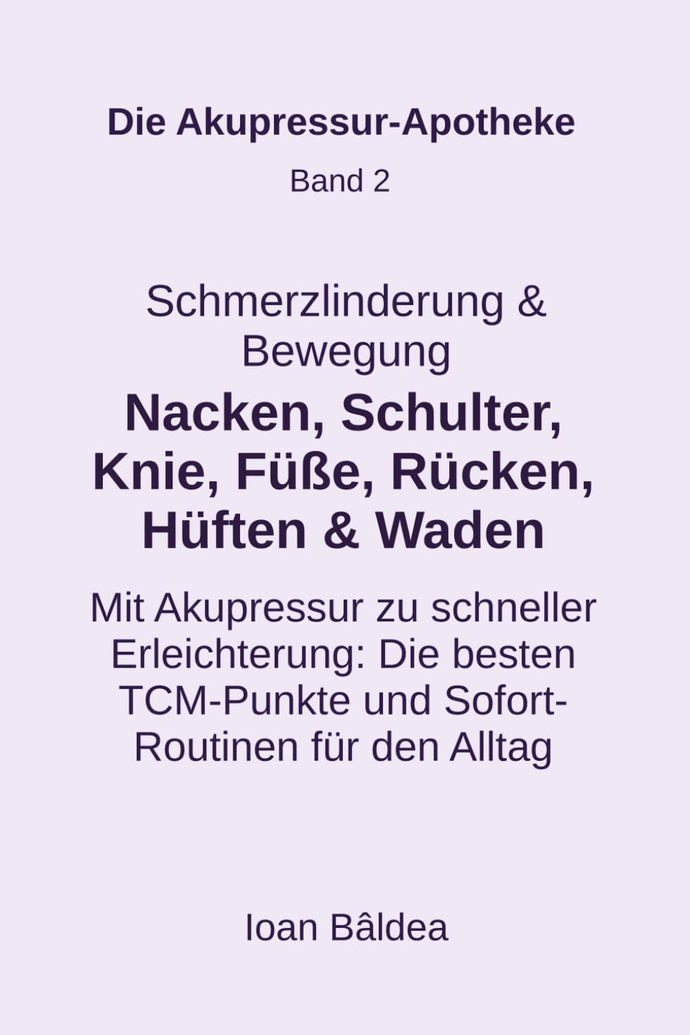 Schmerzlinderung & Bewegung: Nacken, Schulter, Knie, Füße, Rücken, Hüften & Waden: Mit Akupressur zu schneller Erleichterung: Die besten TCM-Punkte ... für den Alltag (Die Akupressur-Apotheke)