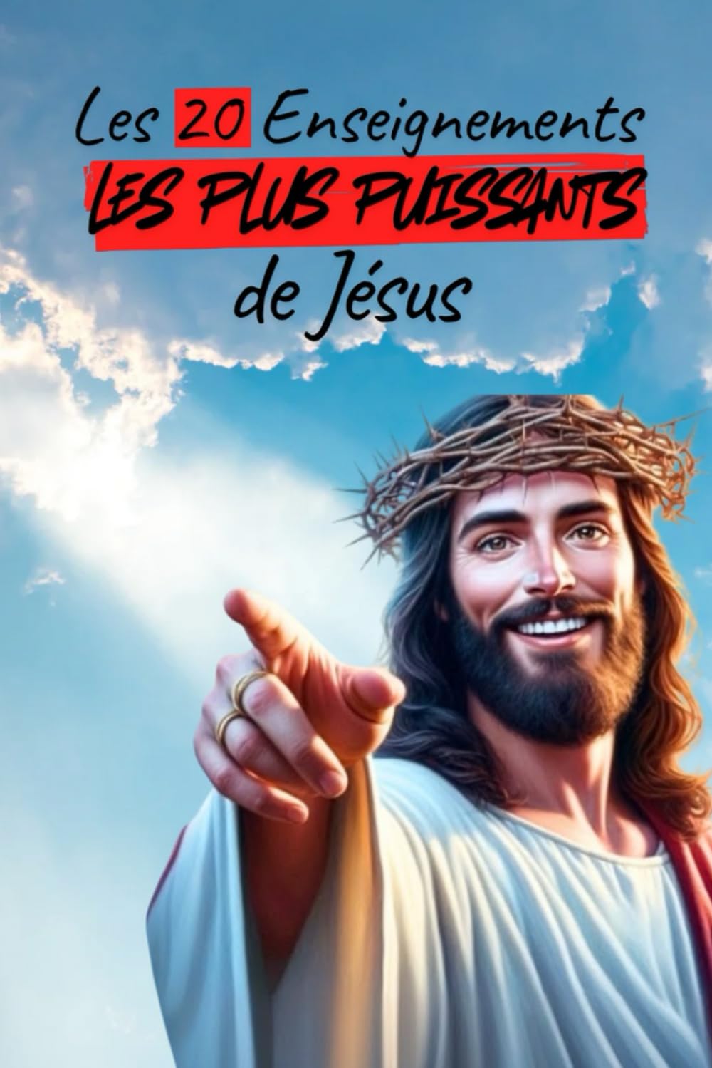 Les 20 Enseignements les Plus Puissants de Jésus: Citations, Versets, Explications Simples, Exemples Concrets & Mise en Pratique pour Transformer Votre Vie