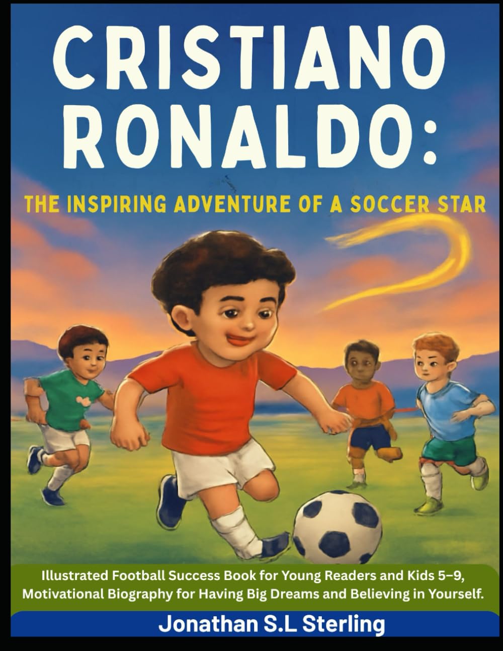 Cristiano Ronaldo: The Inspiring Adventure of a Soccer Star: Illustrated Football Success Book for Young Readers and Kids 5–9, Motivational Biography ... Soccer Legends Biography Series for Kids)
