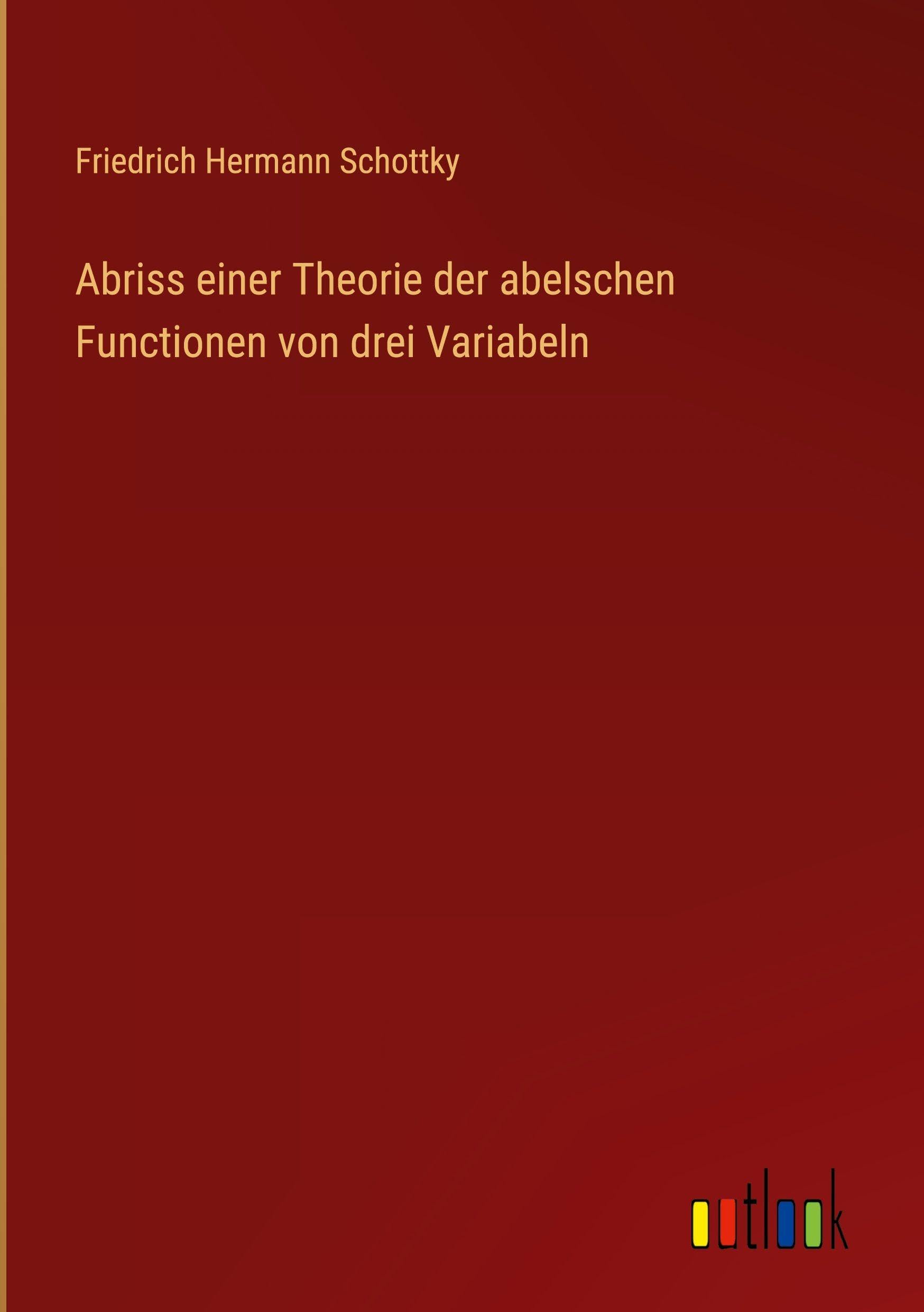 Abriss einer Theorie der abelschen Functionen von drei Variabeln