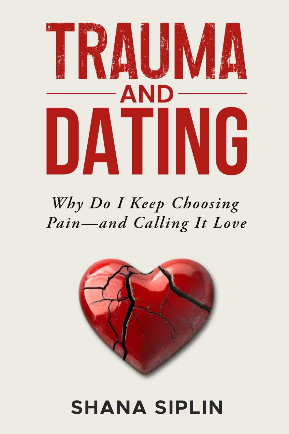 Trauma And Dating: Why Do I Keep Choosing Pain And Calling It Love [Paperback] Siplin, Shana