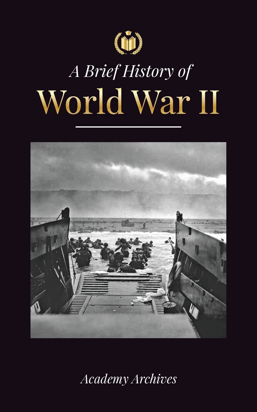 The Brief History of World War 2: The Rise of Adolf Hitler, Nazi Germany and the Third Reich, Allied Forces, and the Battles from Blitzkriegs to Atom Bombs (1939-1945) (Simplified Memoir Book)