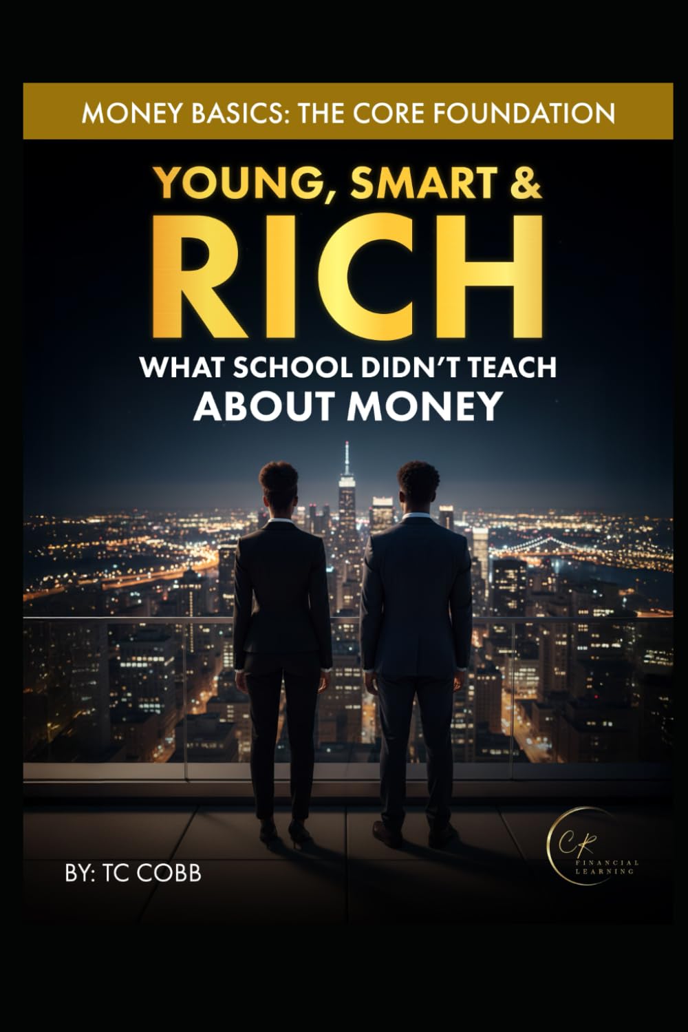 Young, Smart, & Rich: What School Didn’t Teach About Money: Money Basics: The Core Foundation