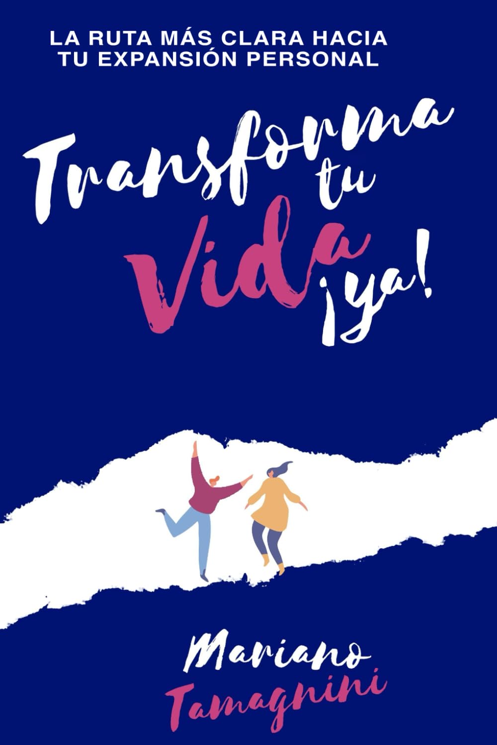 Transforma tu vida ¡ya!: La ruta más clara hacia tu expansión personal (VITAMINA M)
