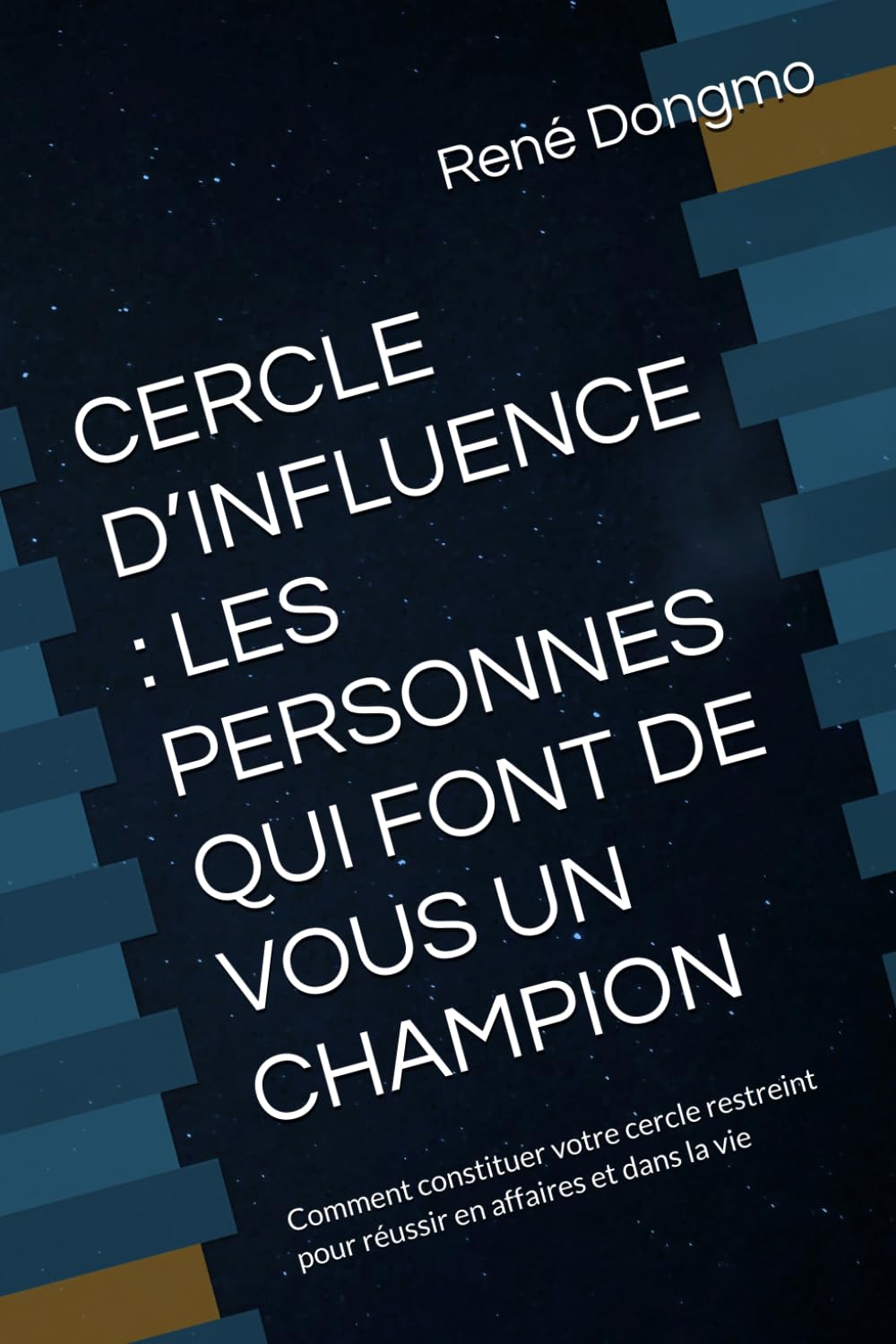 CERCLE D’INFLUENCE : LES PERSONNES QUI FONT DE VOUS UN CHAMPION: Comment constituer votre cercle restreint pour réussir en affaires et dans la vie