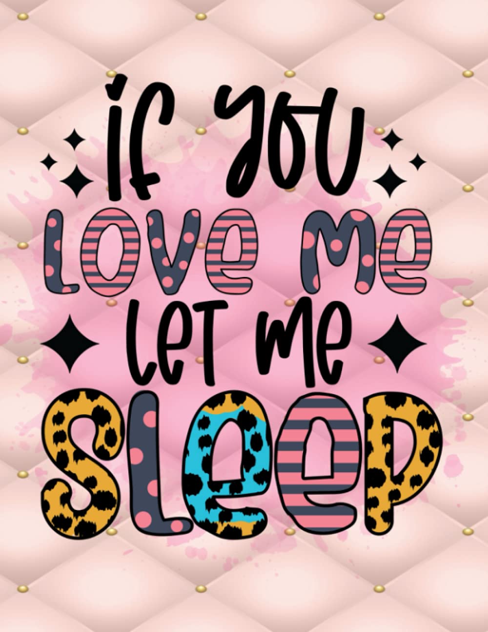 If You Love Me Let Me Sleep: Lined Notebook. Perfect For Creative Writing, Journaling, Homework Notes, Recipe Book, Travel Journal