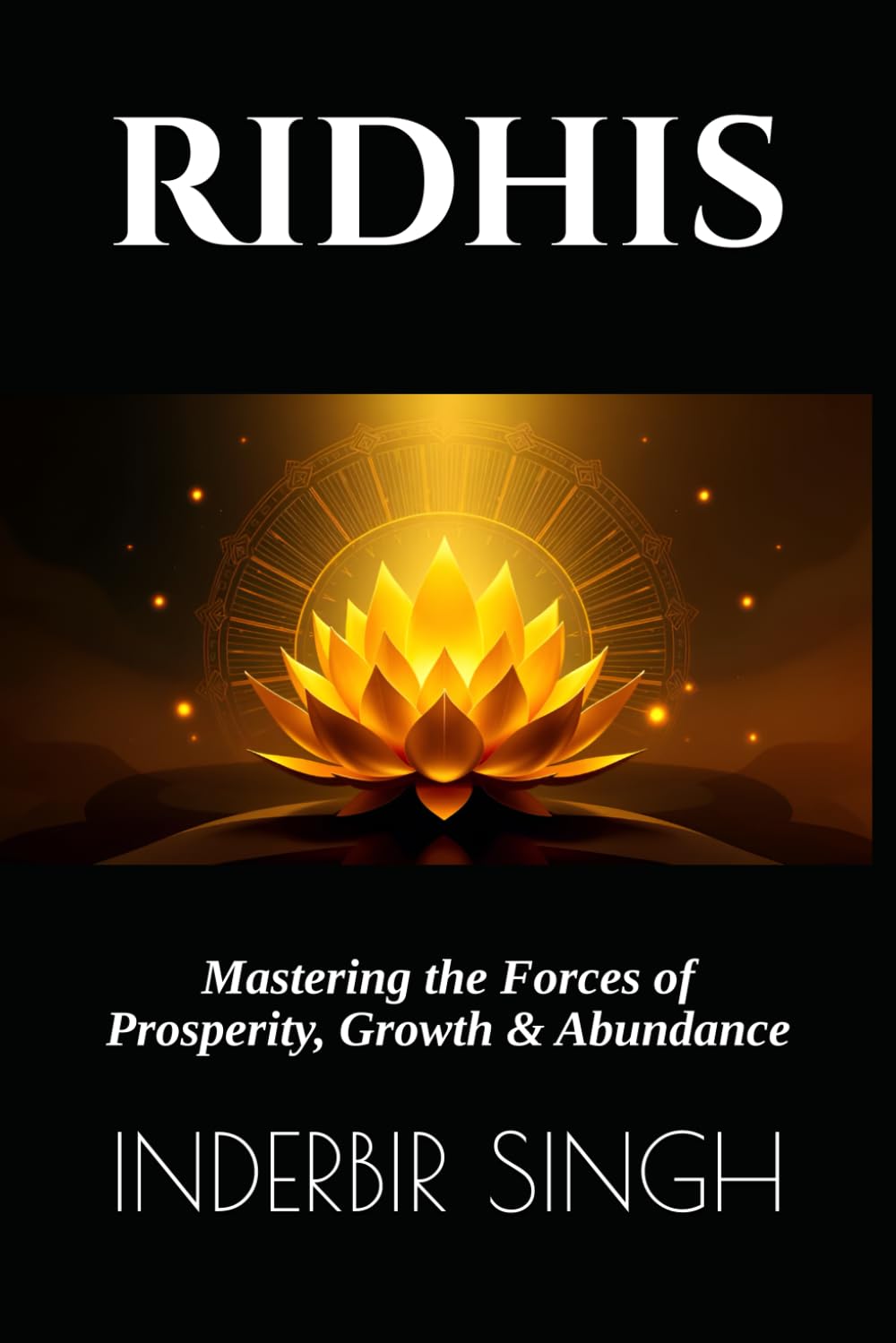 RIDHIS: Mastering the Forces of Prosperity, Growth & Abundance (RIDHIS SIDHIS NIDHIS: HUMAN POTENTIAL MASTER SERIES)