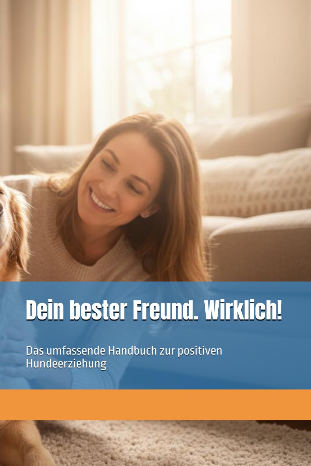 Dein bester Freund. Wirklich!: Das umfassende Handbuch zur positiven Hundeerziehung