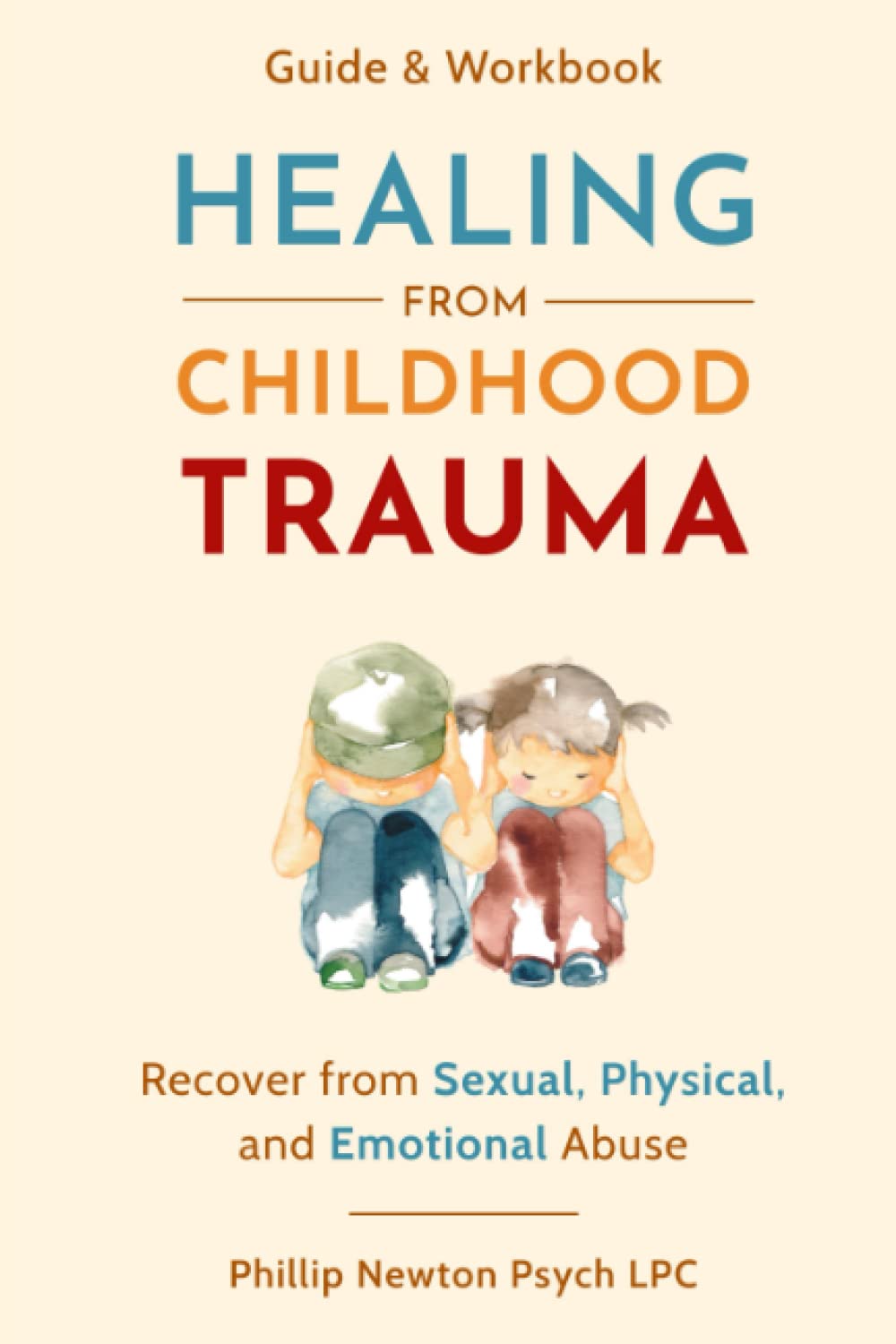 Healing From Childhood Trauma: How To Recover From Sexual, Physical, And Emotional Abuse