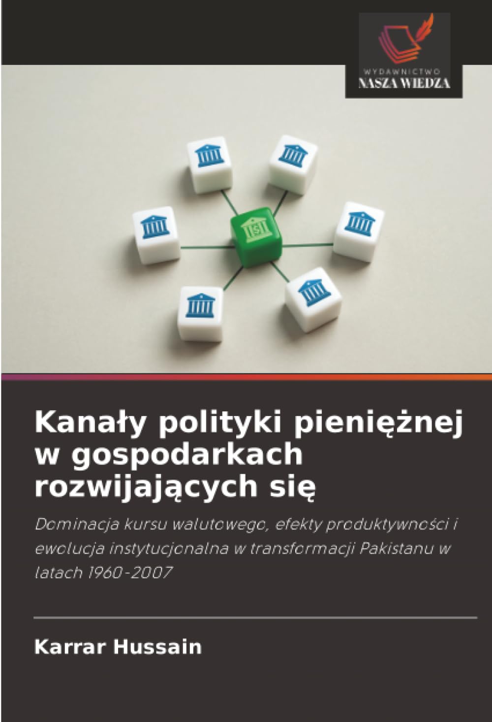 Kana¿y polityki pieni¿¿nej w gospodarkach rozwijaj¿cych si¿: Dominacja kursu walutowego, efekty produktywno¿ci i ewolucja instytucjonalna w transformacji Pakistanu w latach 1960-2007