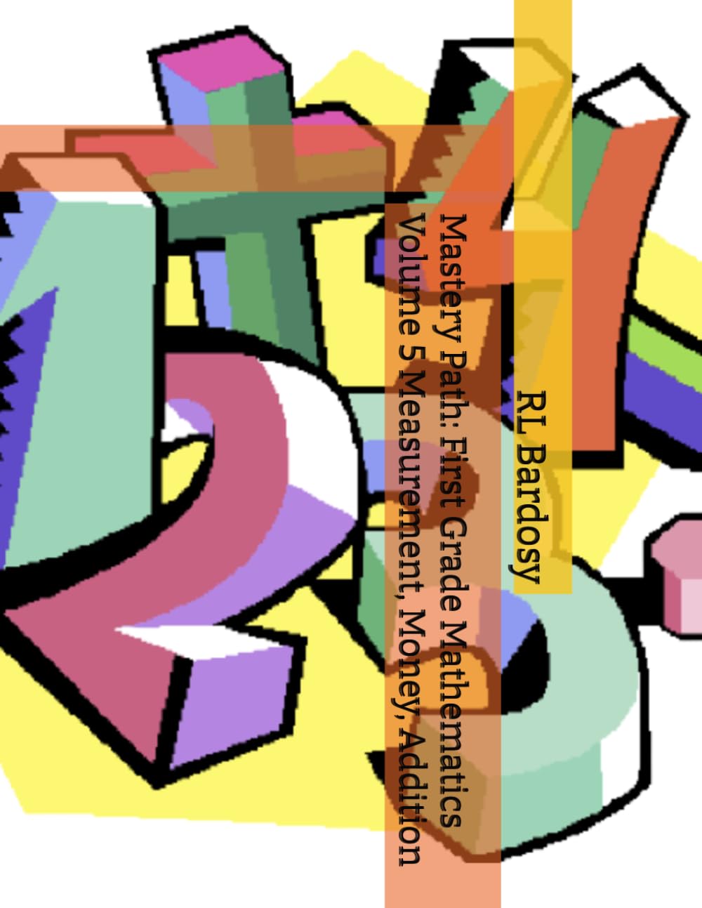 Mastery Path: First Grade Mathematics Volume 5 Measurement, Money, Addition
