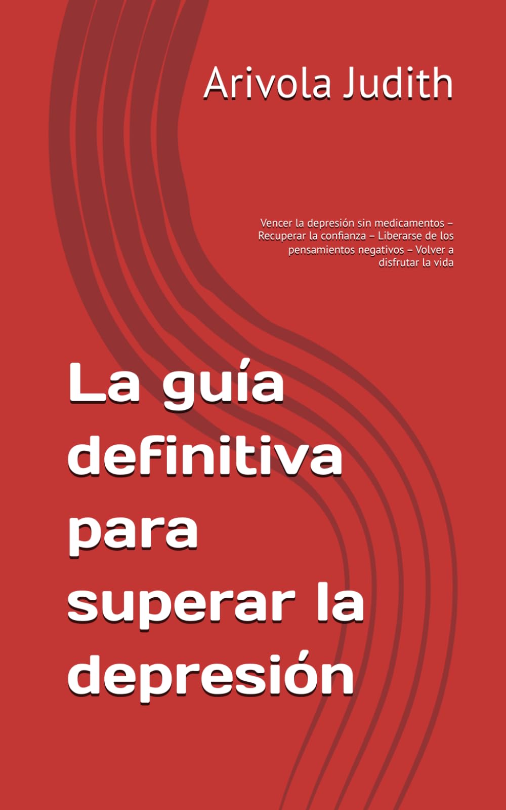 La guía definitiva para superar la depresión: Vencer la depresión sin medicamentos – Recuperar la confianza – Liberarse de los pensamientos negativos – Volver a disfrutar la vida