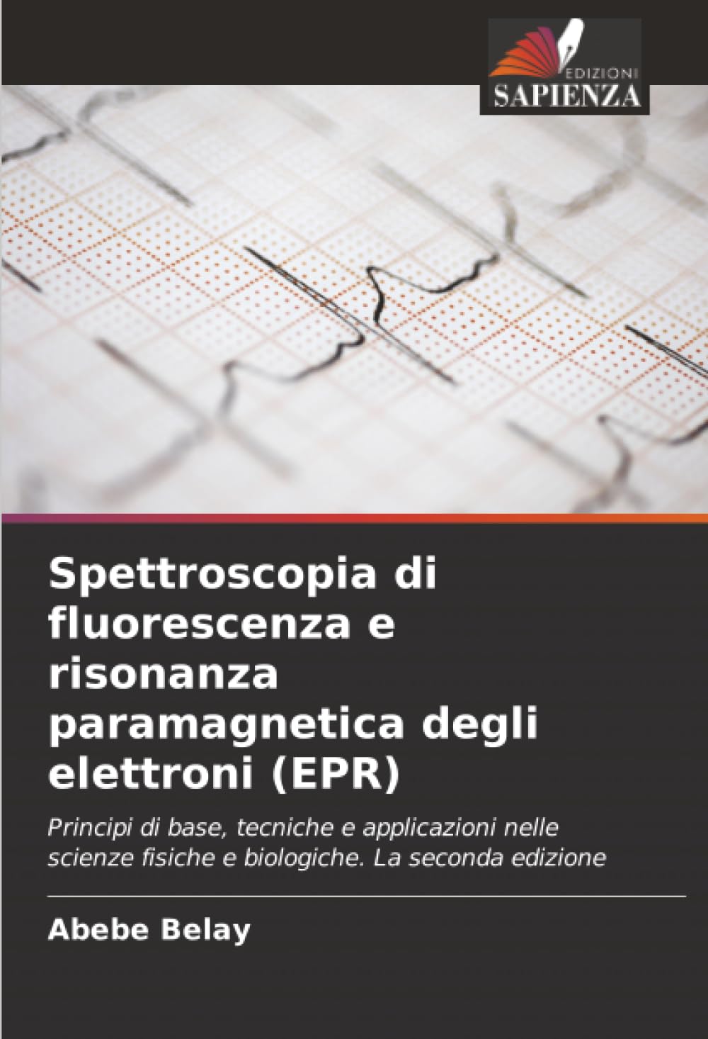 Spettroscopia di fluorescenza e risonanza paramagnetica degli elettroni (EPR): Principi di base, tecniche e applicazioni nelle scienze fisiche e biologiche. La seconda edizione