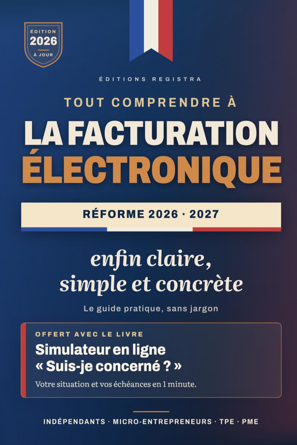 La Facturation Électronique 2026 : Le Guide Pratique pour Indépendants, Micro-Entrepreneurs, TPE et PME: Réforme 2026-2027 expliquée simplement : ... obligations et plan d'action pas à pas