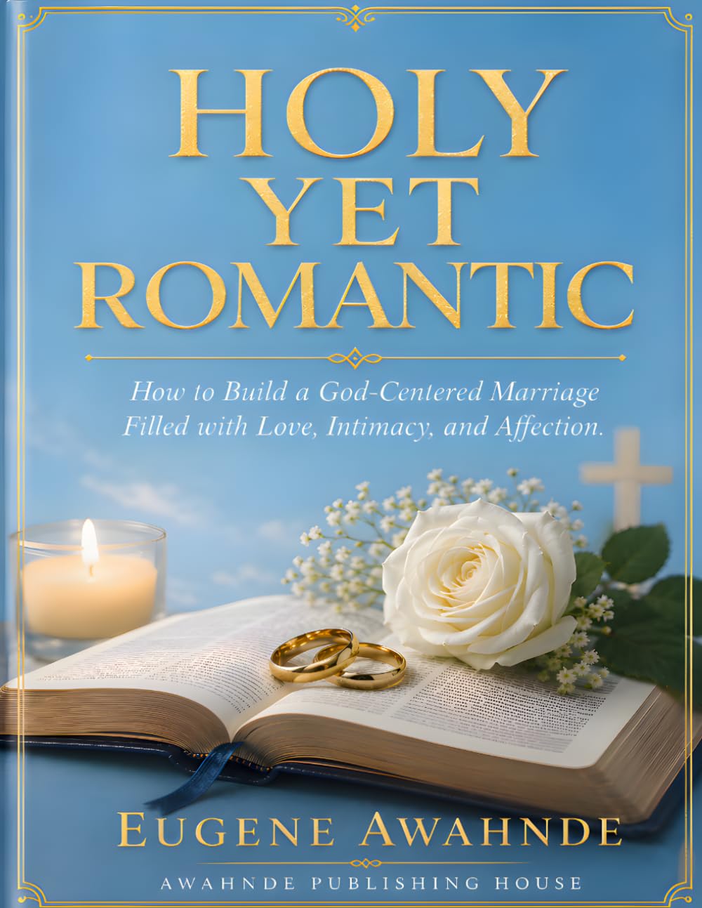 HOLY YET ROMANTIC: How to Build a God-Centered Marriage Filled with Love, Intimacy, and Affection