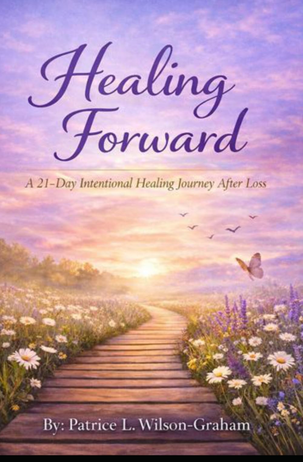 Healing Forward: A 21-Day Intentional Healing Journey After Loss