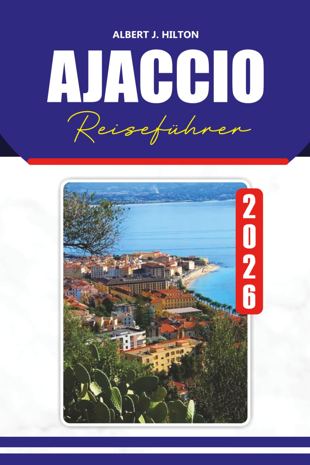 AJACCIO REISEFÜHRER 2026: Entdecken Sie versteckte Schätze, lokale Küche, malerische Strände, historische Stätten und authentische korsische Erlebnisse