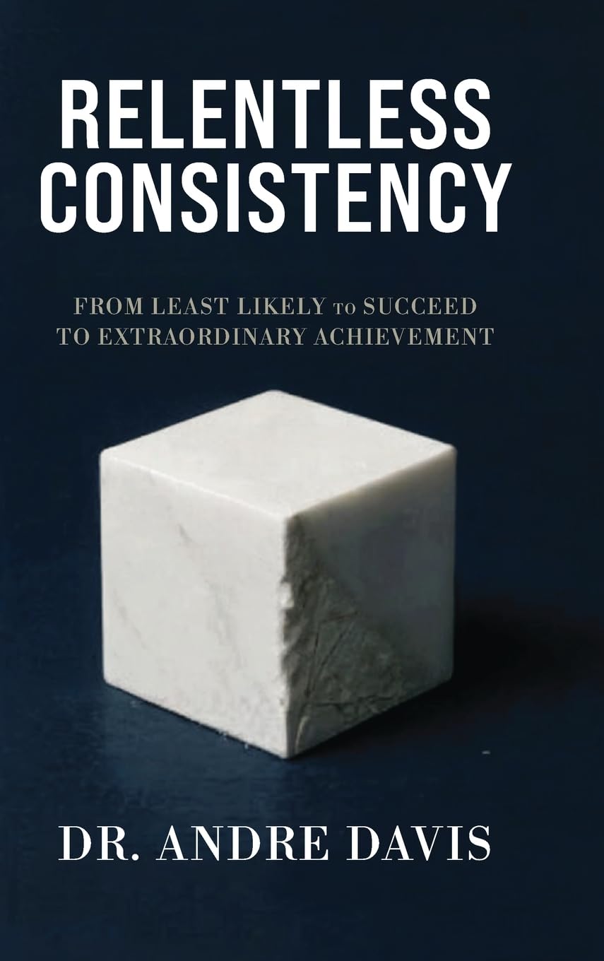 Relentless Consistency: From Least Likely to Succeed to Extraordinary Achievement