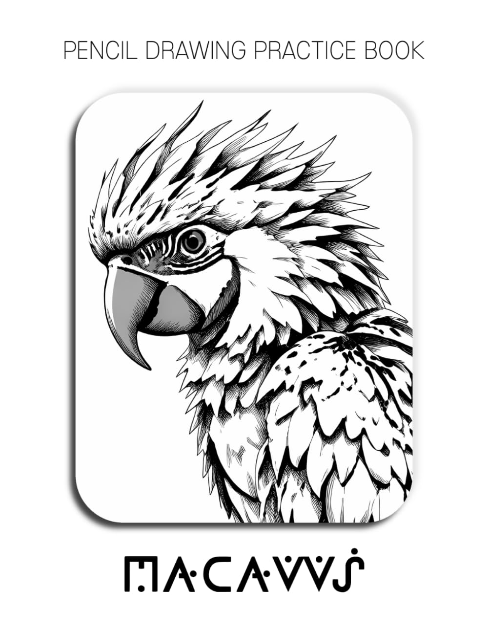 Pencil Drawing Practice Book - Macaws: Mastering Avian Anatomy, Tropical Plumage, and Advanced Feather Textures