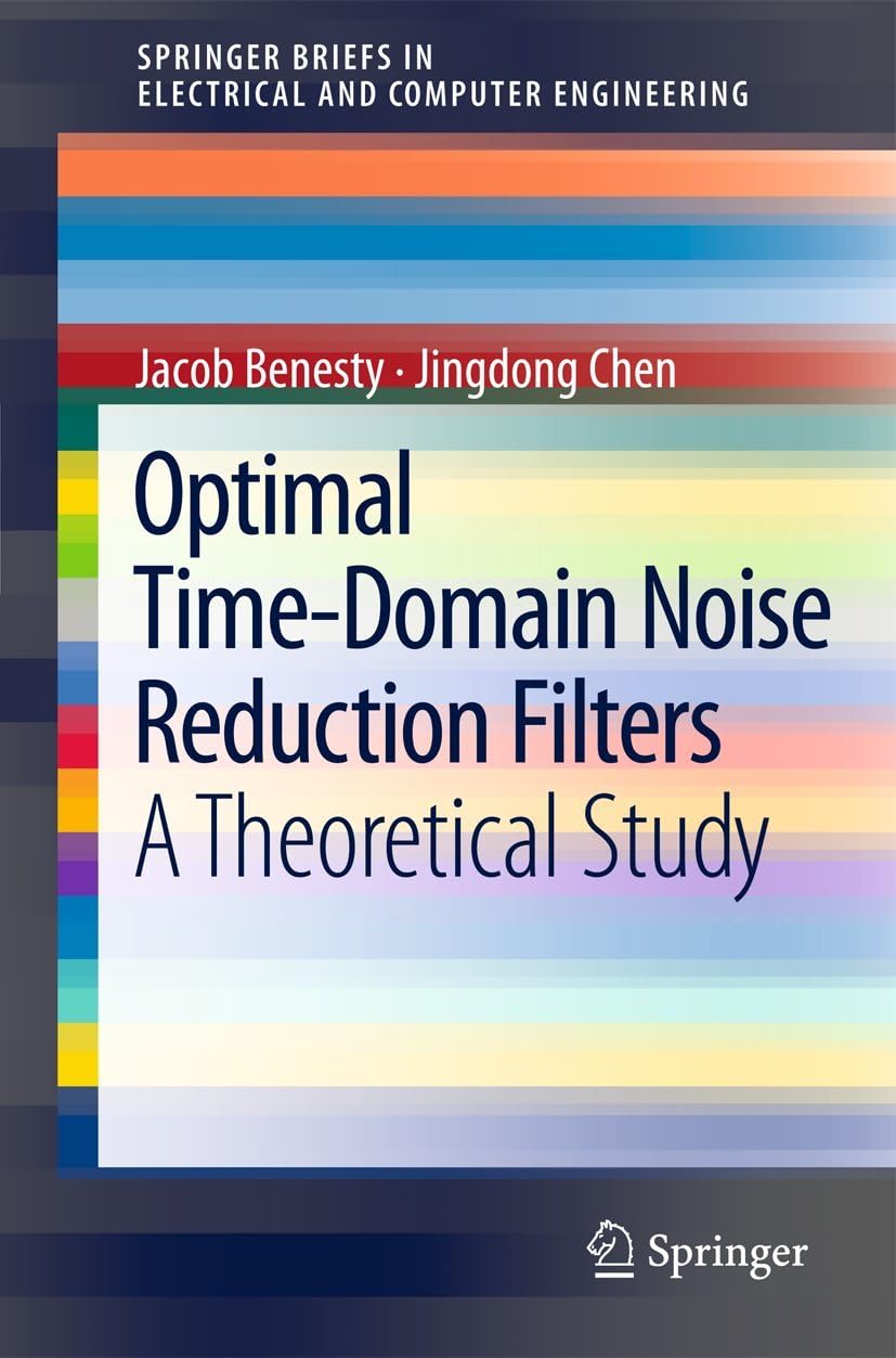 Optimal Time-Domain Noise Reduction Filters: A Theoretical Study (SpringerBriefs in Electrical and Computer Engineering) 2011th Edition