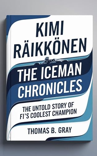 KIMI RÄIKKÖNEN : The Iceman Chronicles - The Untold Story of F1’s Coolest Champion