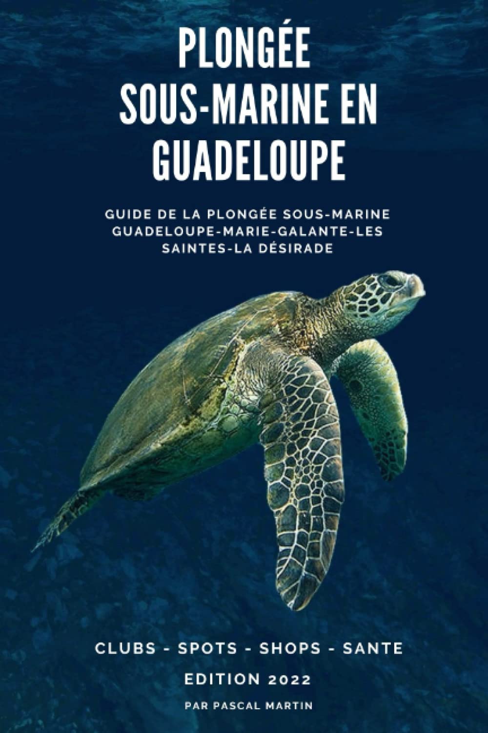 Plongée sous-marine en Guadeloupe: Guide de la plongée sous-marine Guadeloupe, les Saintes, Marie-Galante, La Désirade