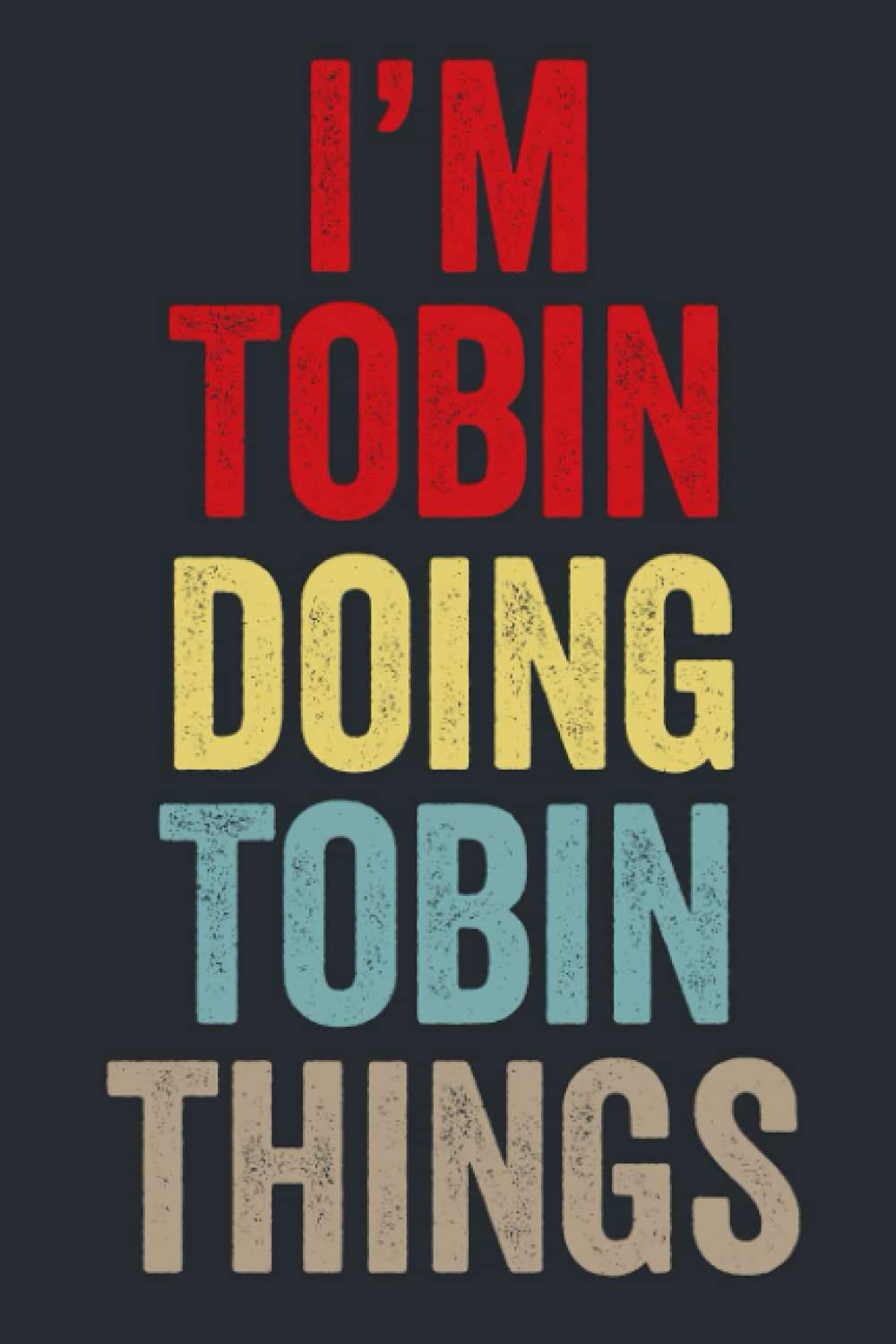 I'M Tobin Doing Tobin Things: Personalized Name Lined Journal for Tobin Diary Notebook | Writing Pad with 120 Pages 6x9 Inches
